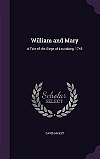 William and Mary: A Tale of the Siege of Louisburg, 1745 (Hardcover)