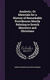 Analecta; Or Materials for a History of Remarkable Providences Mostly Relating to Scotch Ministers and Christians (Hardcover)