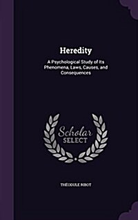 Heredity: A Psychological Study of Its Phenomena, Laws, Causes, and Consequences (Hardcover)