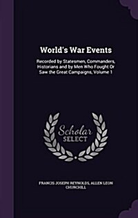 Worlds War Events: Recorded by Statesmen, Commanders, Historians and by Men Who Fought or Saw the Great Campaigns, Volume 1 (Hardcover)