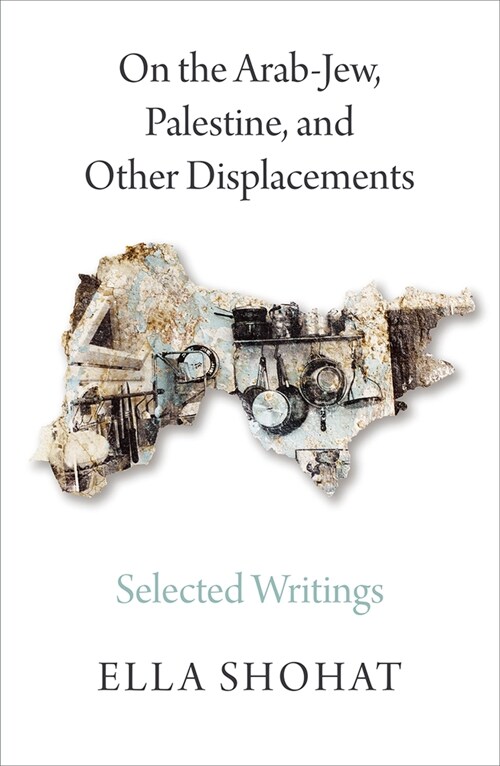 On the Arab-Jew, Palestine, and Other Displacements : Selected Writings of Ella Shohat (Hardcover)