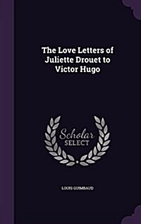 The Love Letters of Juliette Drouet to Victor Hugo (Hardcover)