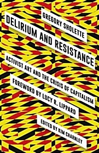 Delirium and Resistance : Activist Art and the Crisis of Capitalism (Paperback)