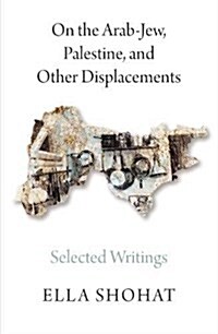 On the Arab-Jew, Palestine, and Other Displacements : Selected Writings of Ella Shohat (Paperback)