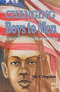 Changing from Boys to Men: The Importance of Mentoring African American Boys (Paperback)