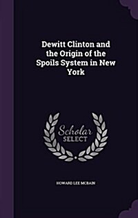 DeWitt Clinton and the Origin of the Spoils System in New York (Hardcover)