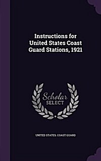 Instructions for United States Coast Guard Stations, 1921 (Hardcover)
