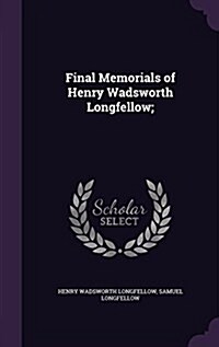 Final Memorials of Henry Wadsworth Longfellow; (Hardcover)