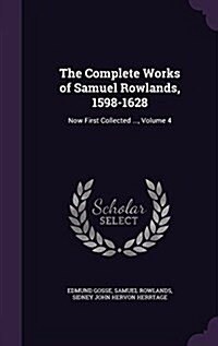 The Complete Works of Samuel Rowlands, 1598-1628: Now First Collected ..., Volume 4 (Hardcover)