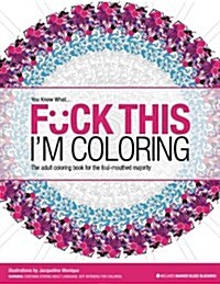 F*ck This Im Coloring: The Adult Coloring Book for the Foul-Mouthed Majority (Paperback)