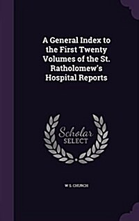 A General Index to the First Twenty Volumes of the St. Ratholomews Hospital Reports (Hardcover)