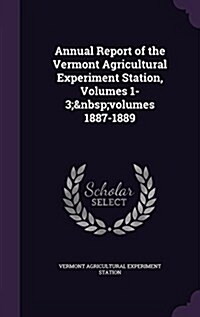 Annual Report of the Vermont Agricultural Experiment Station, Volumes 1-3; Volumes 1887-1889 (Hardcover)