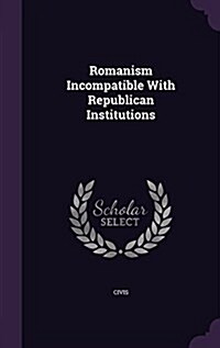 Romanism Incompatible with Republican Institutions (Hardcover)