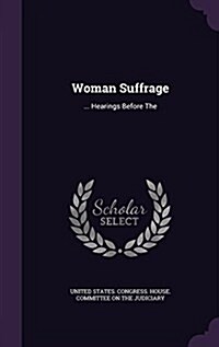 Woman Suffrage: ... Hearings Before the (Hardcover)