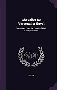 Chevalier de Versenai, a Novel: Translated from the French of Mad. Cottin, Volume 1 (Hardcover)