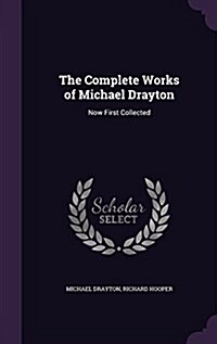 The Complete Works of Michael Drayton: Now First Collected (Hardcover)