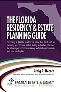 The Florida Residency & Estate Planning Guide: Becoming a Florida Resident Is Easy, the Hard Part Is Escaping Your Former States Taxing Authorities. (Paperback)