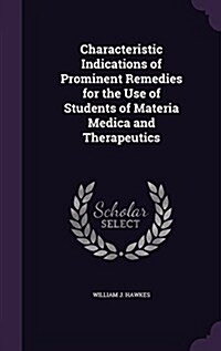 Characteristic Indications of Prominent Remedies for the Use of Students of Materia Medica and Therapeutics (Hardcover)