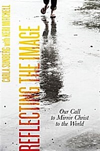 Reflecting the Image: Our Call to Mirror Christ to the World (Paperback)