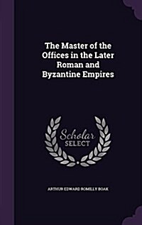 The Master of the Offices in the Later Roman and Byzantine Empires (Hardcover)