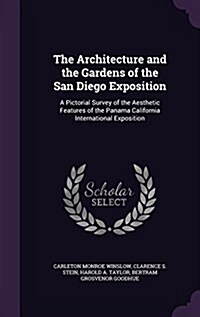 The Architecture and the Gardens of the San Diego Exposition: A Pictorial Survey of the Aesthetic Features of the Panama California International Expo (Hardcover)