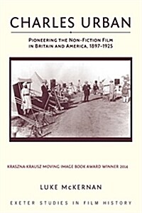 Charles Urban : Pioneering the Non-Fiction Film in Britain and America, 1897 - 1925 (Paperback)