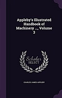 Applebys Illustrated Handbook of Machinery ..., Volume 3 (Hardcover)