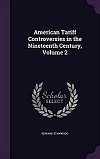 American Tariff Controversies in the Nineteenth Century, Volume 2 (Hardcover)