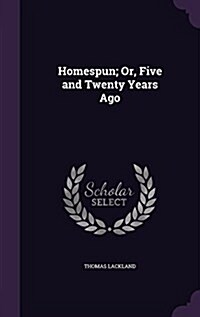 Homespun; Or, Five and Twenty Years Ago (Hardcover)