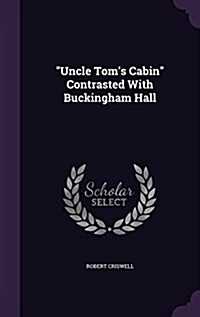 Uncle Toms Cabin Contrasted With Buckingham Hall (Hardcover)