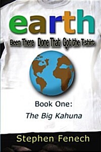 Earth Been There Done That Got the T-Shirt: Book 1: The Big Kahuna (Paperback)