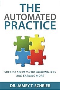 The Automated Practice: Success Secrets for Working Less and Earning More (Paperback)
