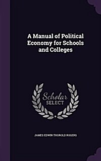 A Manual of Political Economy for Schools and Colleges (Hardcover)