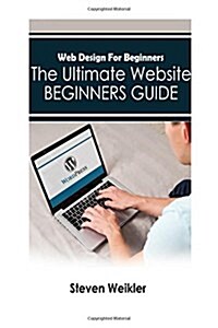 Web Design for Beginners: The Ultimate Website Beginners Guide (Paperback)