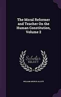 The Moral Reformer and Teacher on the Human Constitution, Volume 2 (Hardcover)