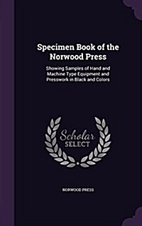 Specimen Book of the Norwood Press: Showing Samples of Hand and Machine Type Equipment and Presswork in Black and Colors (Hardcover)