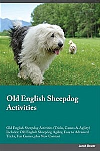 Old English Sheepdog Activities Old English Sheepdog Activities (Tricks, Games & Agility) Includes: Old English Sheepdog Agility, Easy to Advanced Tri (Paperback)