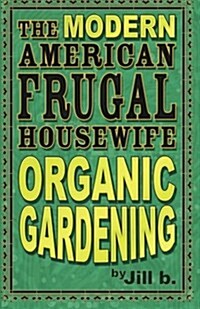 The Modern American Frugal Housewife Book #2: Organic Gardening (Paperback)