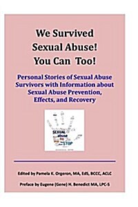 We Survived Sexual Abuse! You Can Too!: Personal Stories of Sexual Abuse Survivors with Information about Sexual Abuse Prevention, Effects, and Recove (Paperback)