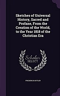 Sketches of Universal History, Sacred and Profane, from the Creation of the World, to the Year 1818 of the Christian Era (Hardcover)