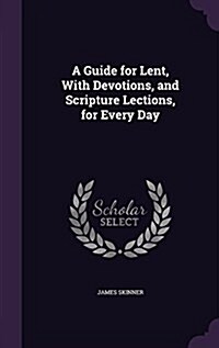 A Guide for Lent, with Devotions, and Scripture Lections, for Every Day (Hardcover)