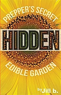Hidden: Preppers Secret Edible Garden (B&w Edition) (Paperback)