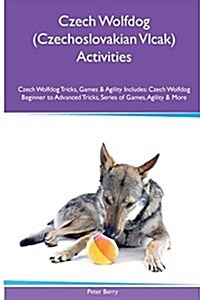 Czech Wolfdog (Czechoslovakian Vlcak) Activities Czech Wolfdog Tricks, Games & Agility. Includes: Czech Wolfdog Beginner to Advanced Tricks, Series of (Paperback)