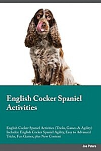 English Cocker Spaniel Activities English Cocker Spaniel Activities (Tricks, Games & Agility) Includes: English Cocker Spaniel Agility, Easy to Advanc (Paperback)