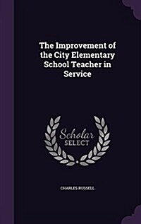 The Improvement of the City Elementary School Teacher in Service (Hardcover)