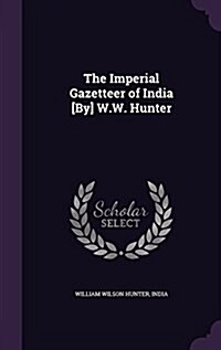 The Imperial Gazetteer of India [By] W.W. Hunter (Hardcover)