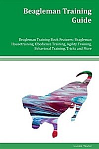 Beagleman Training Guide Beagleman Training Book Features: Beagleman Housetraining, Obedience Training, Agility Training, Behavioral Training, Tricks (Paperback)