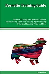 Bernefie Training Guide Bernefie Training Book Features: Bernefie Housetraining, Obedience Training, Agility Training, Behavioral Training, Tricks and (Paperback)