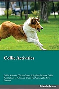 Collie Activities Collie Activities (Tricks, Games & Agility) Includes: Collie Agility, Easy to Advanced Tricks, Fun Games, Plus New Content (Paperback)