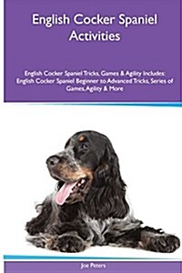 English Cocker Spaniel Activities English Cocker Spaniel Tricks, Games & Agility. Includes: English Cocker Spaniel Beginner to Advanced Tricks, Series (Paperback)